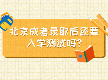 北京成考錄取后還要入學測試嗎