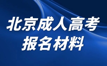 2024年北京成人高考報名需要提交哪些材料？